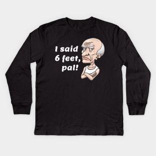 I said 6 feet, pal! Kids Long Sleeve T-Shirt